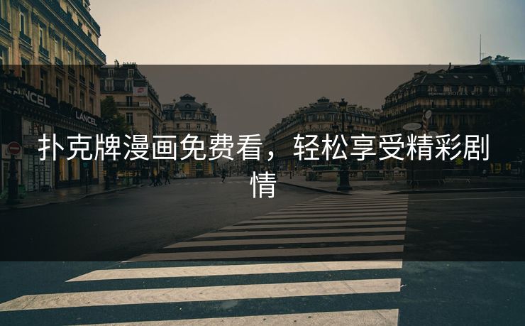 扑克牌漫画免费看,轻松享受精彩剧情 扑克牌漫画免费看,轻松享受精彩剧情