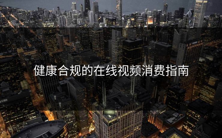 健康合规的在线视频消费指南
